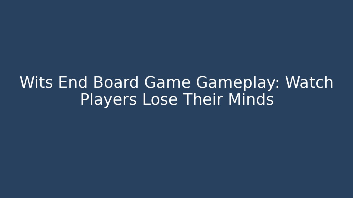Wits End Board Game Gameplay: Watch Players Lose Their Minds