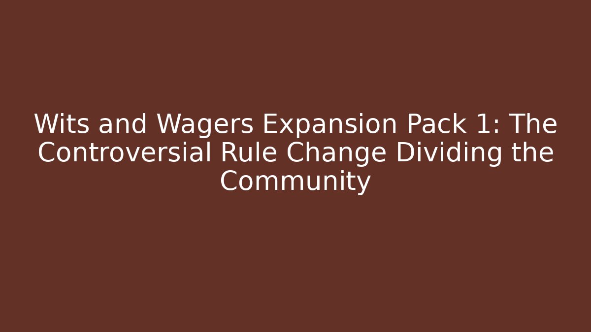 Wits and Wagers Expansion Pack 1: The Controversial Rule Change Dividing the Community