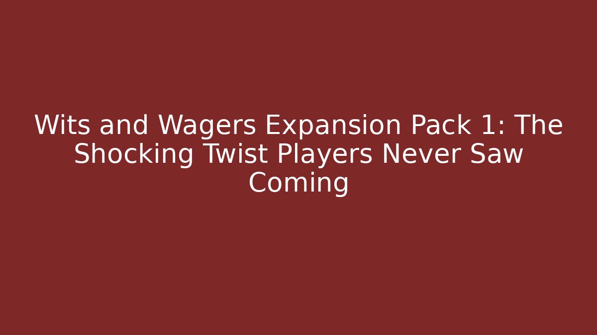 Wits and Wagers Expansion Pack 1: The Shocking Twist Players Never Saw Coming