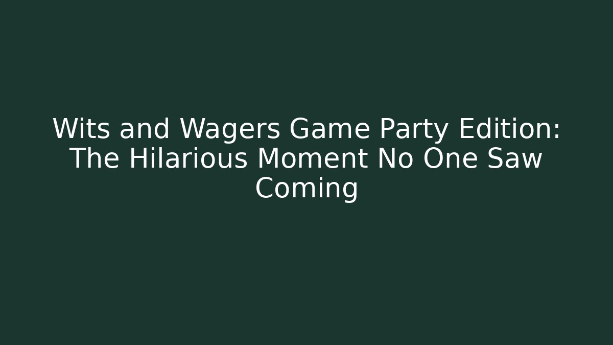 Wits and Wagers Game Party Edition: The Hilarious Moment No One Saw Coming
