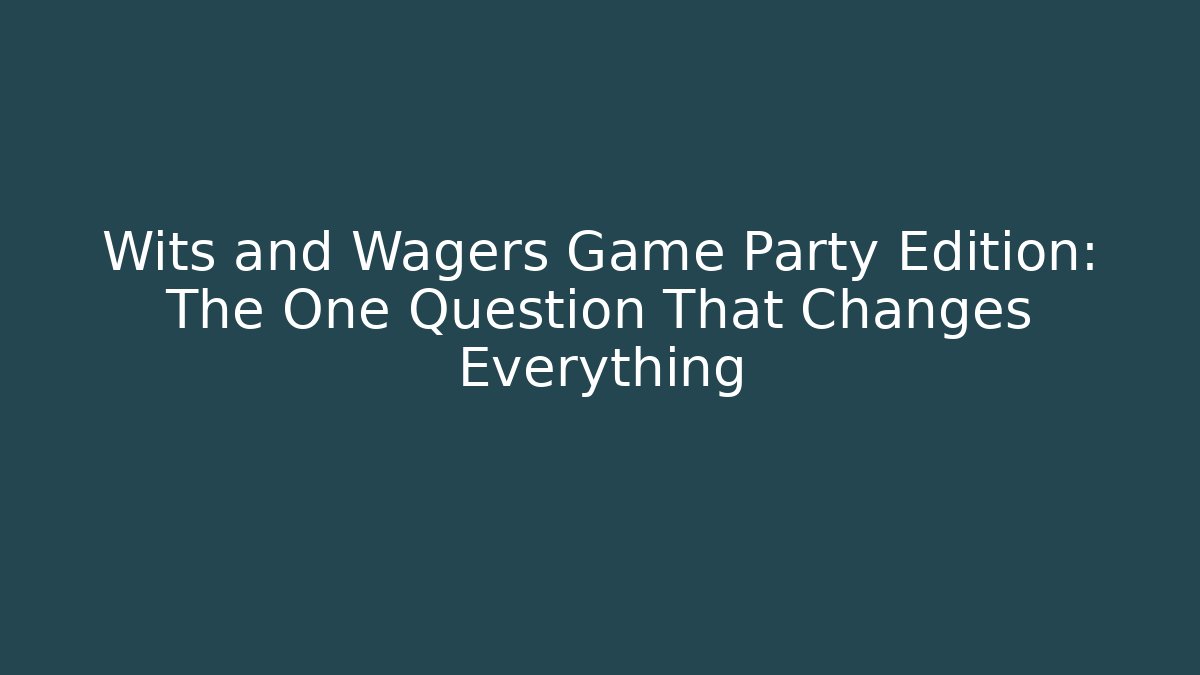 Wits and Wagers Game Party Edition: The One Question That Changes Everything - Critter Realm