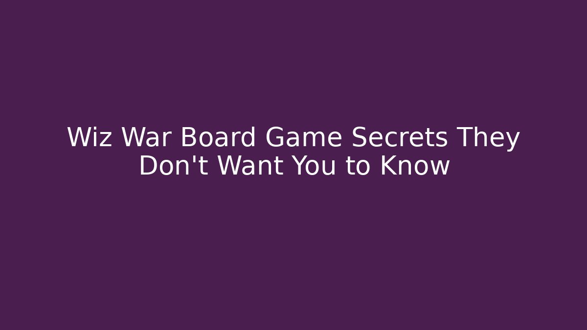 Wiz War Board Game Secrets They Don’t Want You to Know