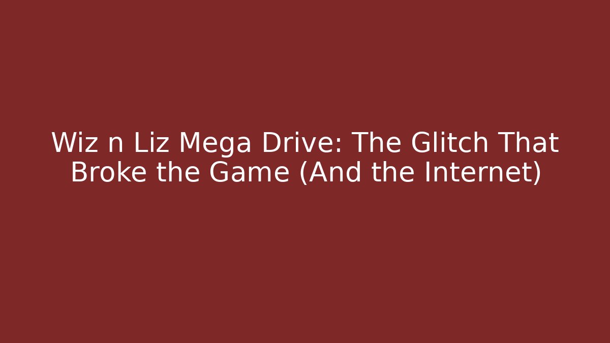 Wiz n Liz Mega Drive: The Glitch That Broke the Game (And the Internet)