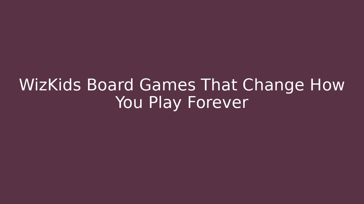 WizKids Board Games That Change How You Play Forever