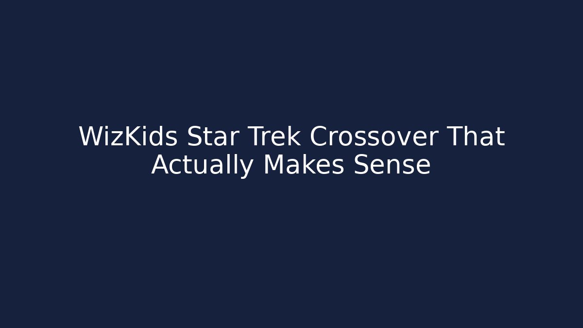 WizKids Star Trek Crossover That Actually Makes Sense - Critter Realm