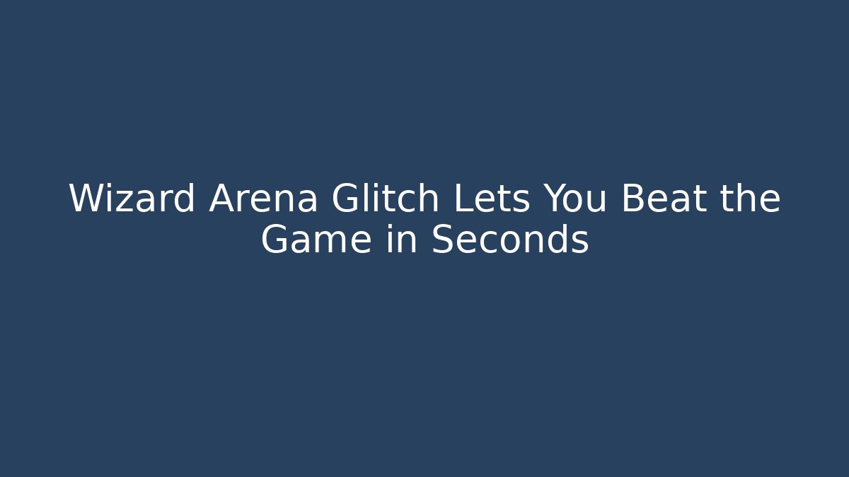 Wizard Arena Glitch Lets You Beat the Game in Seconds
