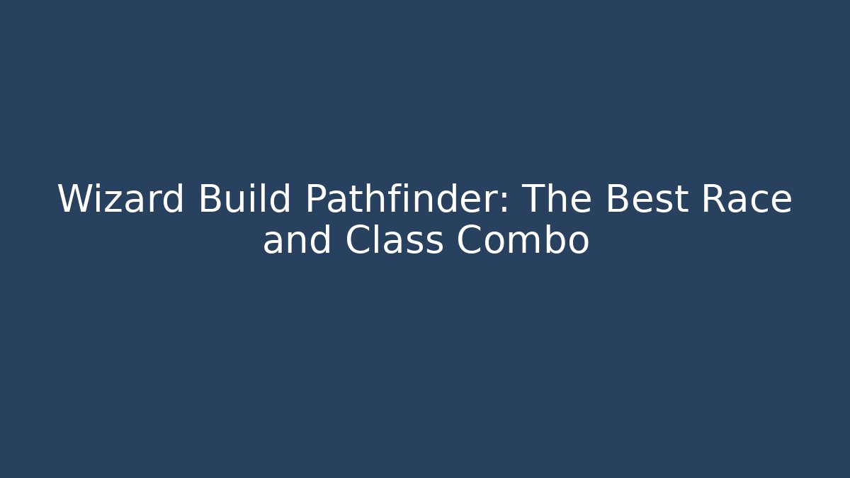 Wizard Build Pathfinder: The Best Race and Class Combo - Critter Realm