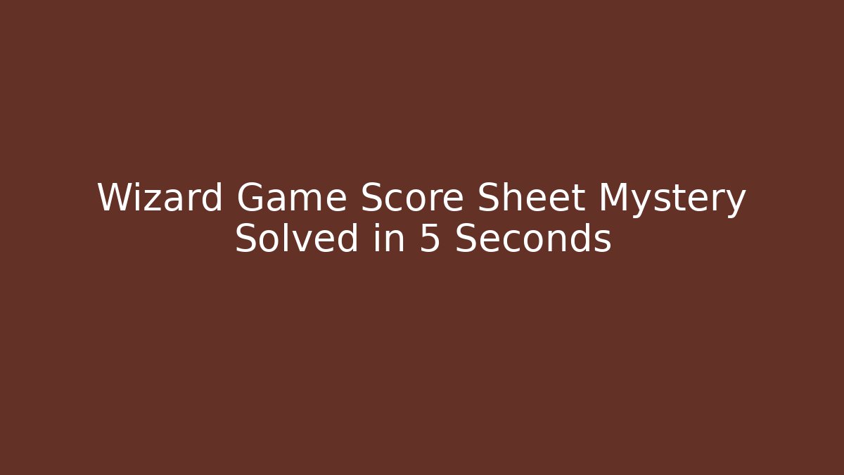 Wizard Game Score Sheet Mystery Solved in 5 Seconds