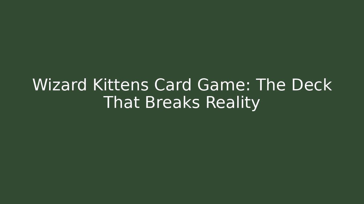 Wizard Kittens Card Game: The Deck That Breaks Reality - Critter Realm