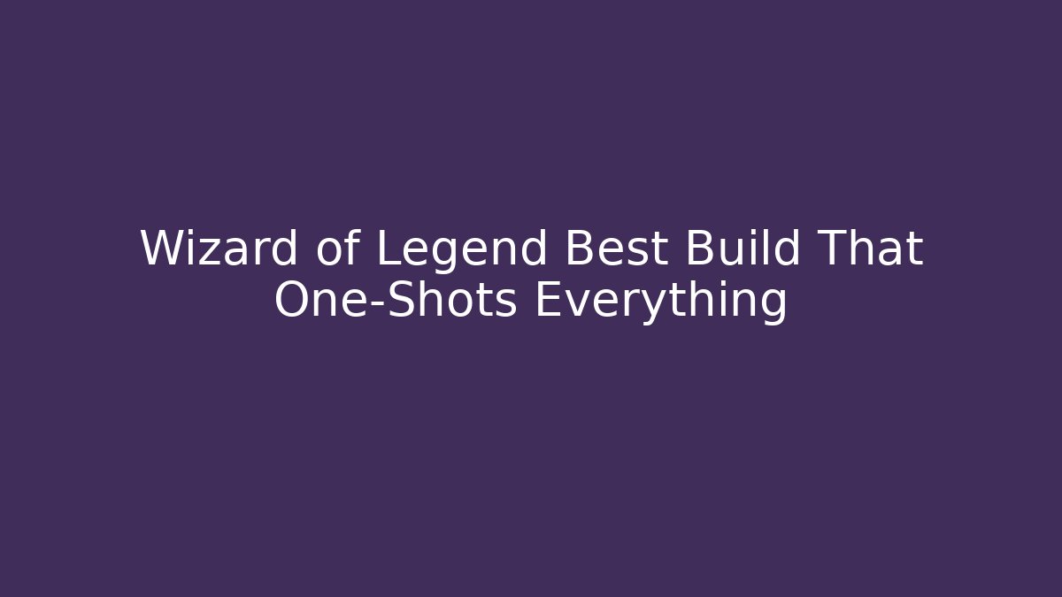 Wizard of Legend Best Build That One-Shots Everything