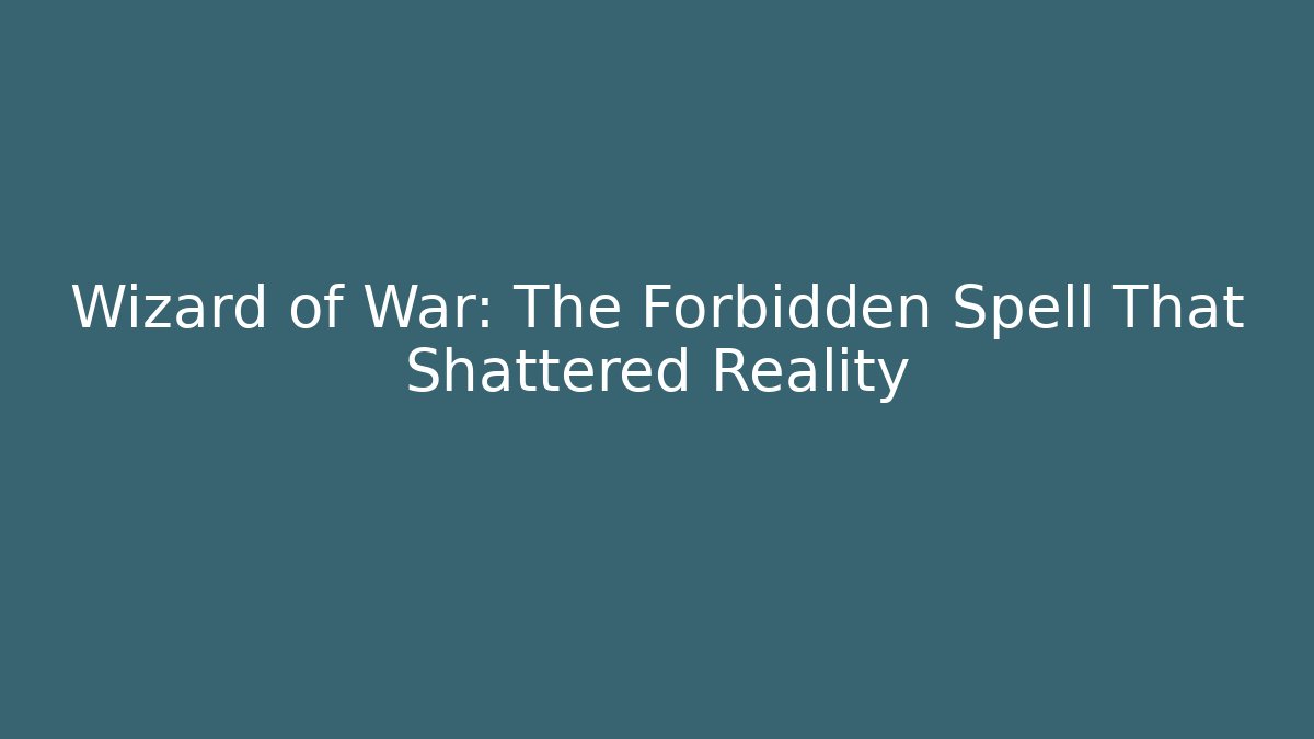 Wizard of War: The Forbidden Spell That Shattered Reality