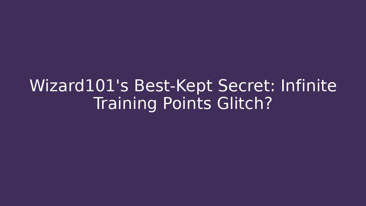 Wizard101's Best-Kept Secret: Infinite Training Points Glitch?