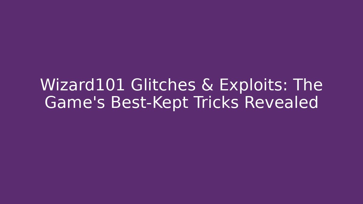 Wizard101 Glitches & Exploits: The Game's Best-Kept Tricks Revealed - Critter Realm
