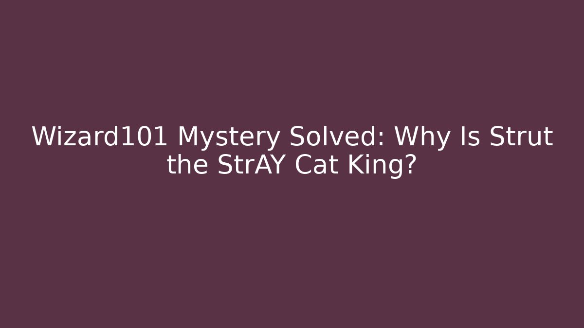 Wizard101 Mystery Solved: Why Is Strut the StrAY Cat King? - Critter Realm