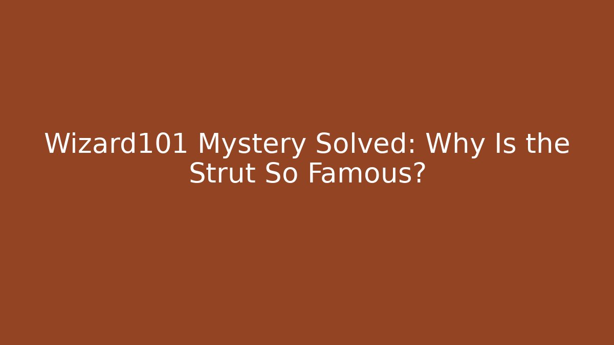 Wizard101 Mystery Solved: Why Is the Strut So Famous? - Critter Realm