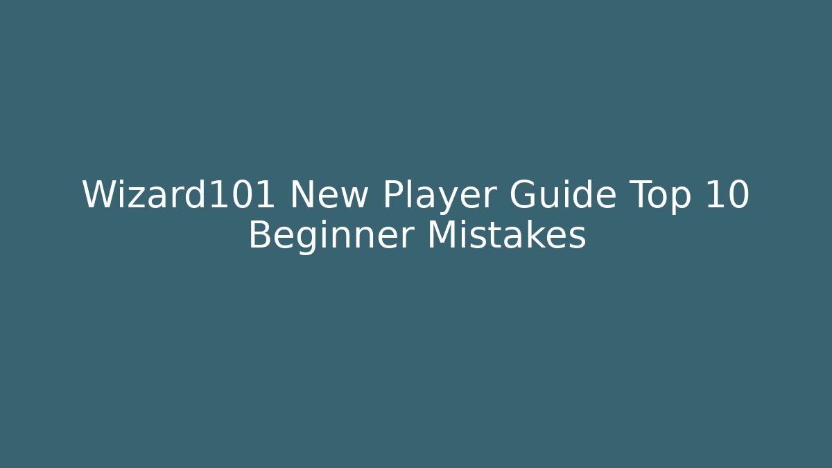 Wizard101 New Player Guide Top 10 Beginner Mistakes