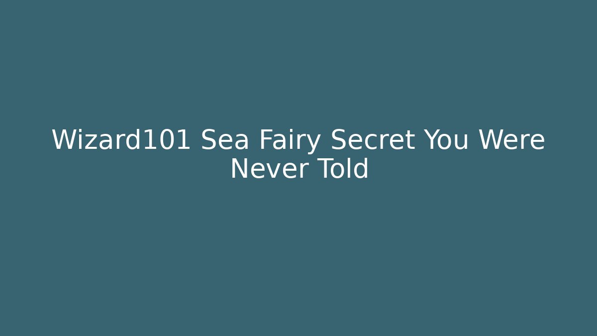 Wizard101 Sea Fairy Secret You Were Never Told - Critter Realm