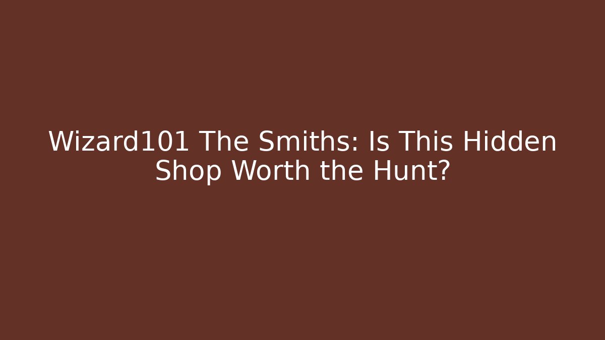Wizard101 The Smiths: Is This Hidden Shop Worth the Hunt?