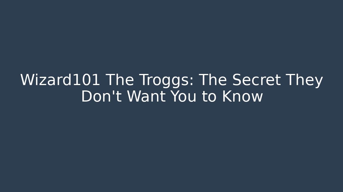 Wizard101 The Troggs: The Secret They Don't Want You to Know - Critter Realm