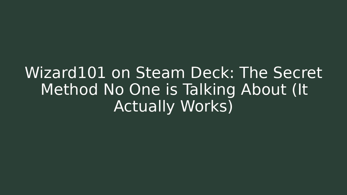 Wizard101 on Steam Deck: The Secret Method No One is Talking About (It Actually Works)