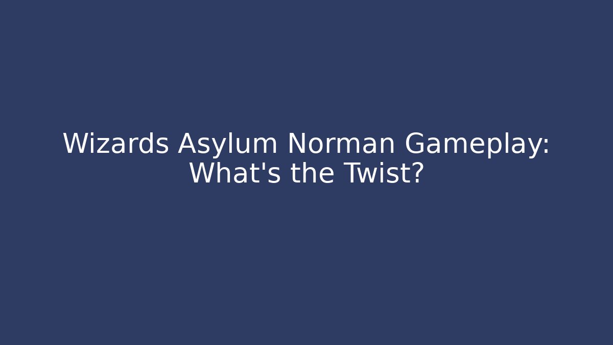 Wizards Asylum Norman Gameplay: What’s the Twist? - Critter Realm