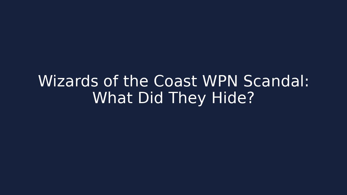 Wizards of the Coast WPN Scandal: What Did They Hide?