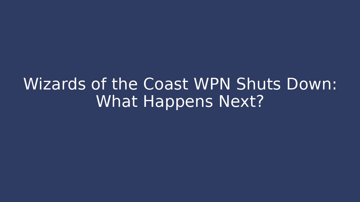Wizards of the Coast WPN Shuts Down: What Happens Next?