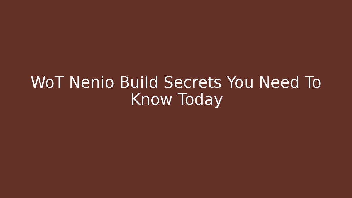WoT Nenio Build Secrets You Need To Know Today