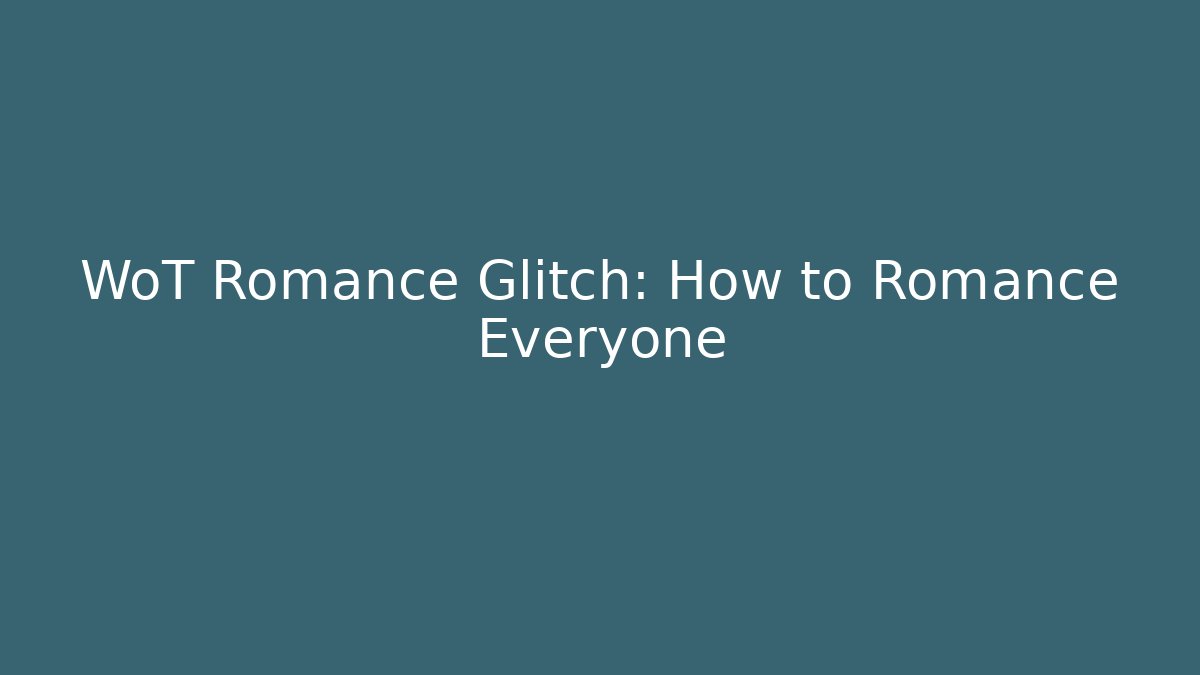 WoT Romance Glitch: How to Romance Everyone