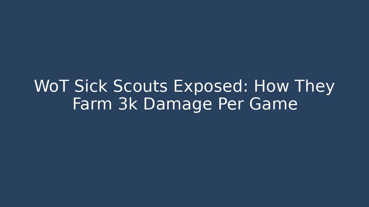 WoT Sick Scouts Exposed: How They Farm 3k Damage Per Game