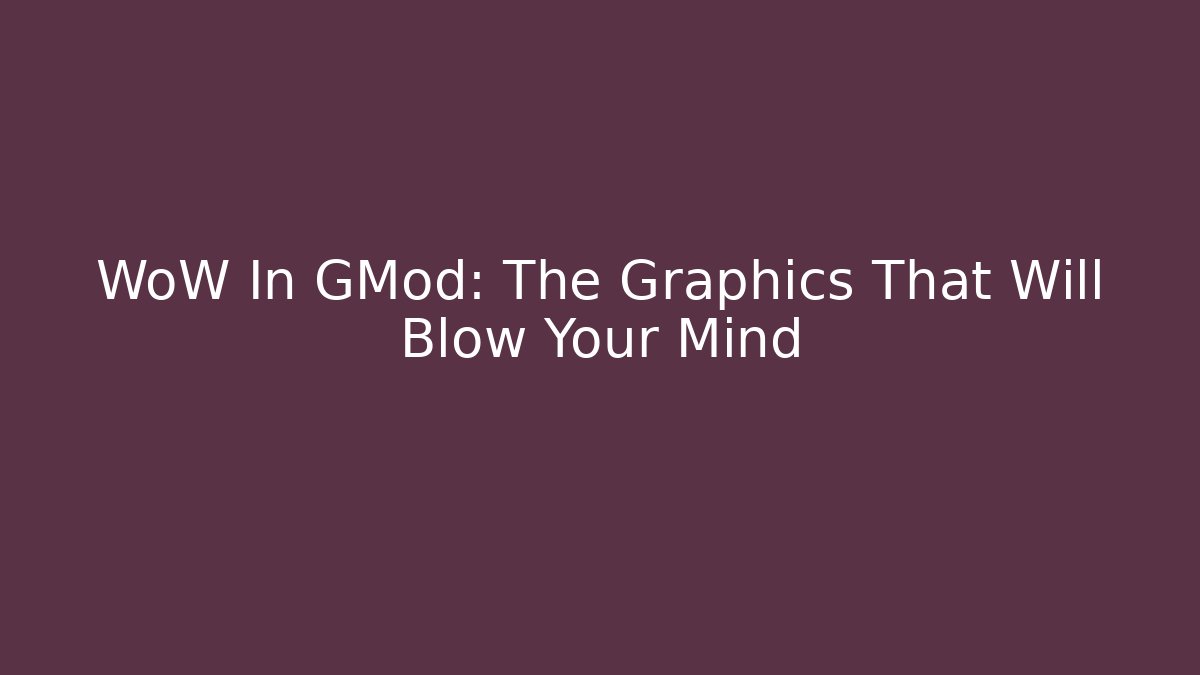 WoW In GMod: The Graphics That Will Blow Your Mind - Critter Realm