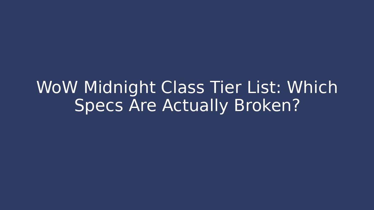 WoW Midnight Class Tier List: Which Specs Are Actually Broken? - Critter Realm