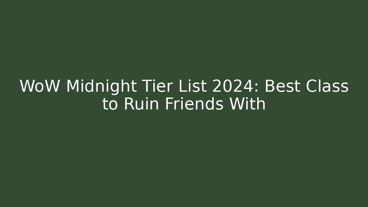 WoW Midnight Tier List 2024: Best Class to Ruin Friends With