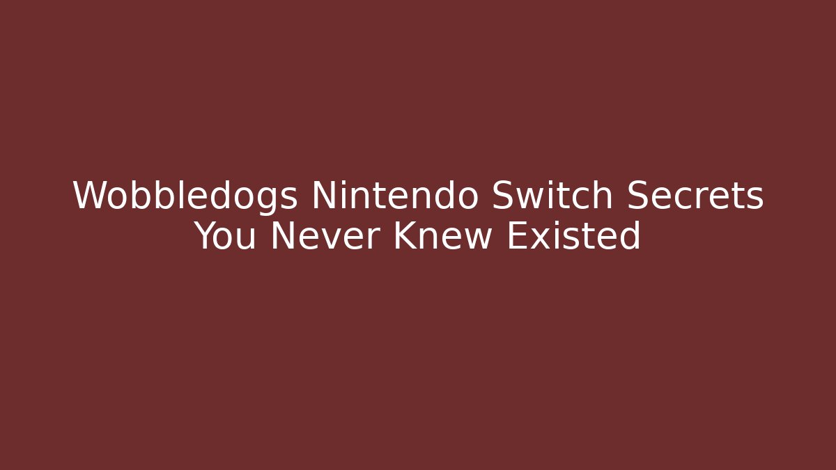 Wobbledogs Nintendo Switch Secrets You Never Knew Existed - Critter Realm