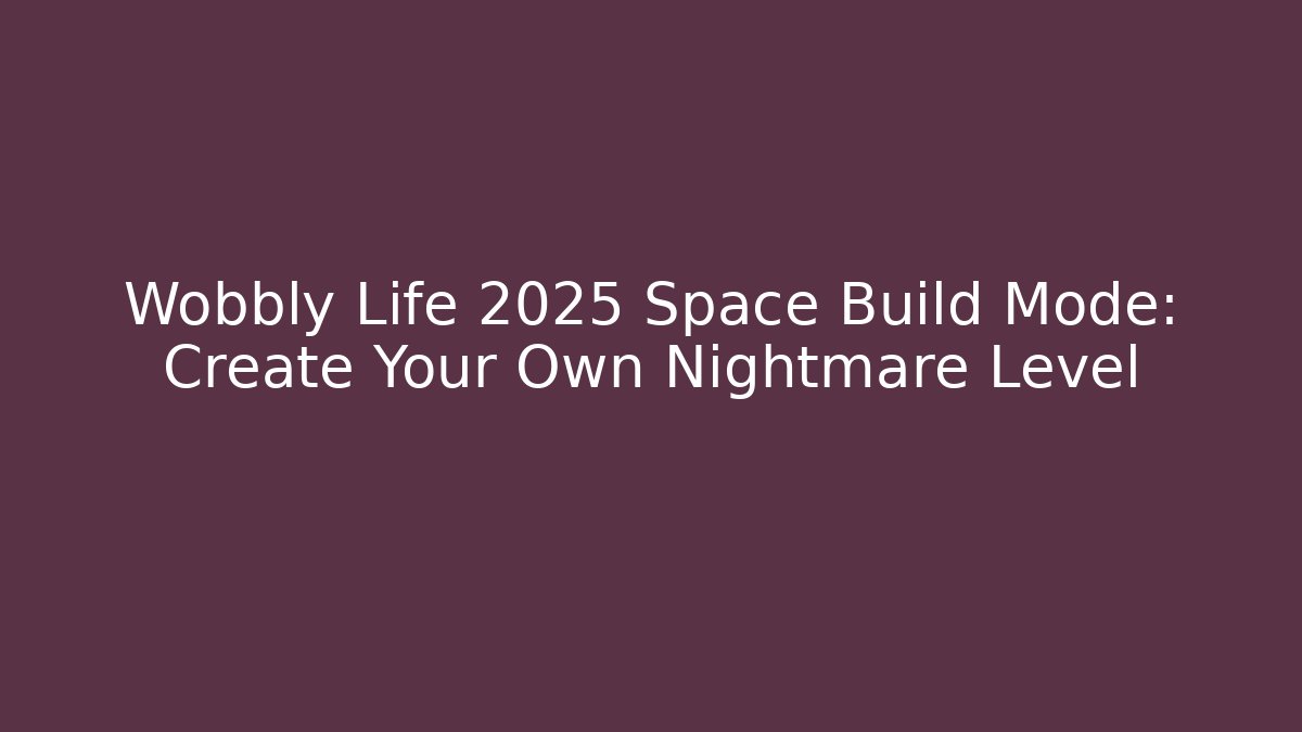 Wobbly Life 2025 Space Build Mode: Create Your Own Nightmare Level - Critter Realm