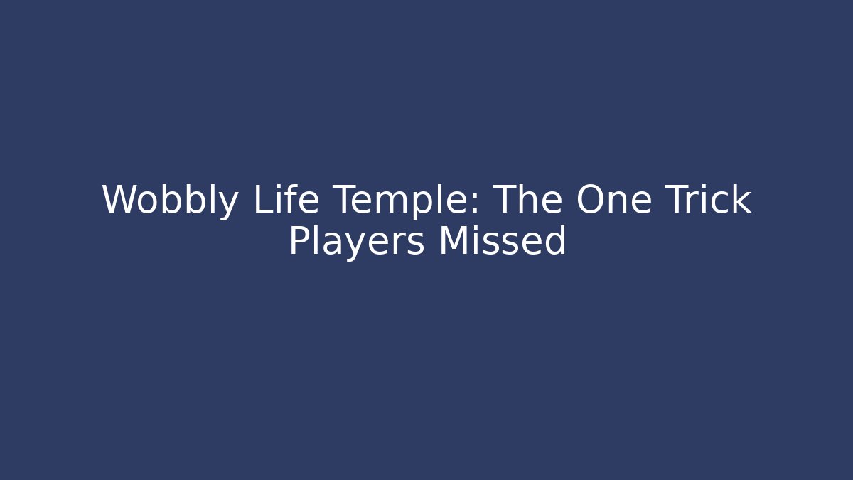 Wobbly Life Temple: The One Trick Players Missed
