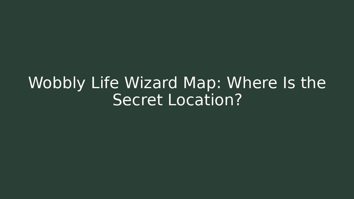Wobbly Life Wizard Map: Where Is the Secret Location?