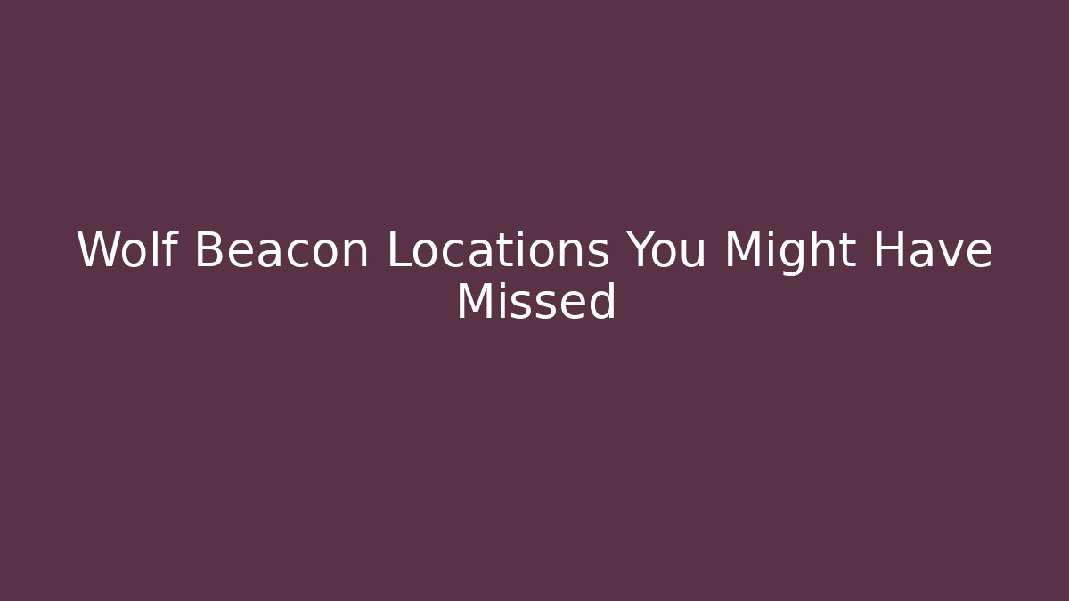 Wolf Beacon Locations You Might Have Missed