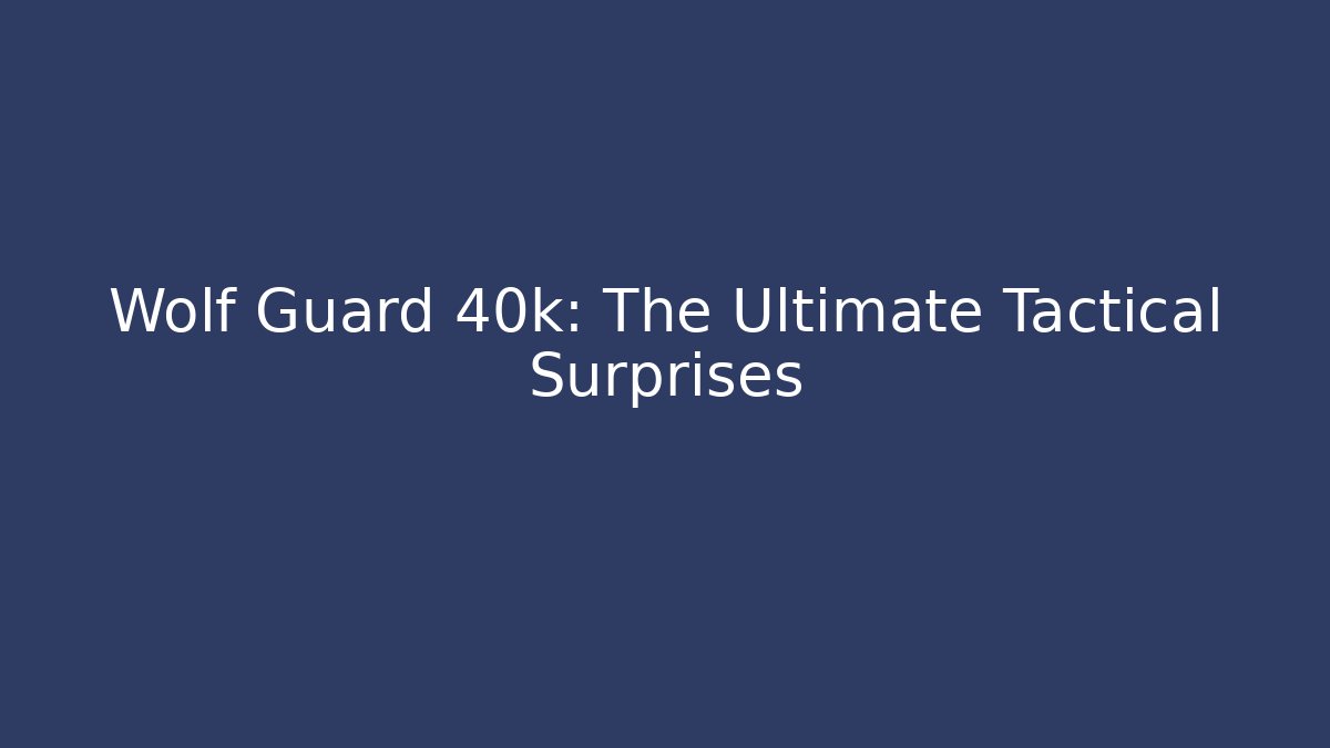 Wolf Guard 40k: The Ultimate Tactical Surprises