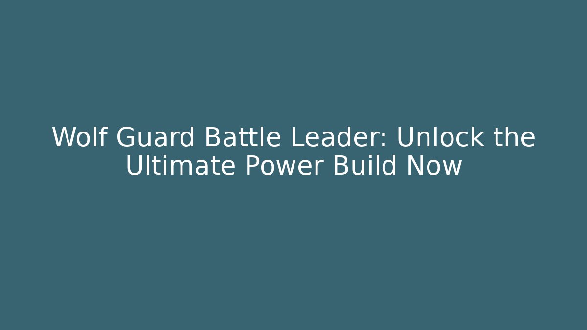 Wolf Guard Battle Leader: Unlock the Ultimate Power Build Now