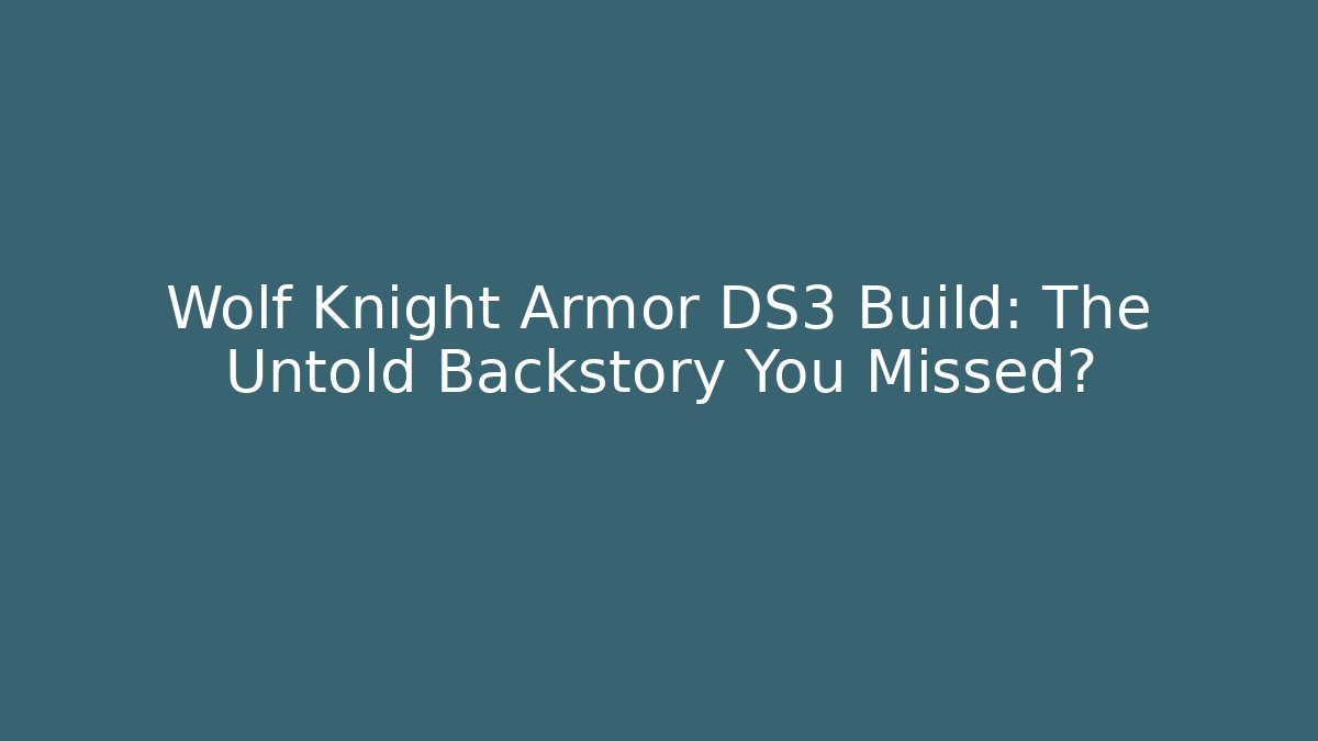 Wolf Knight Armor DS3 Build: The Untold Backstory You Missed?