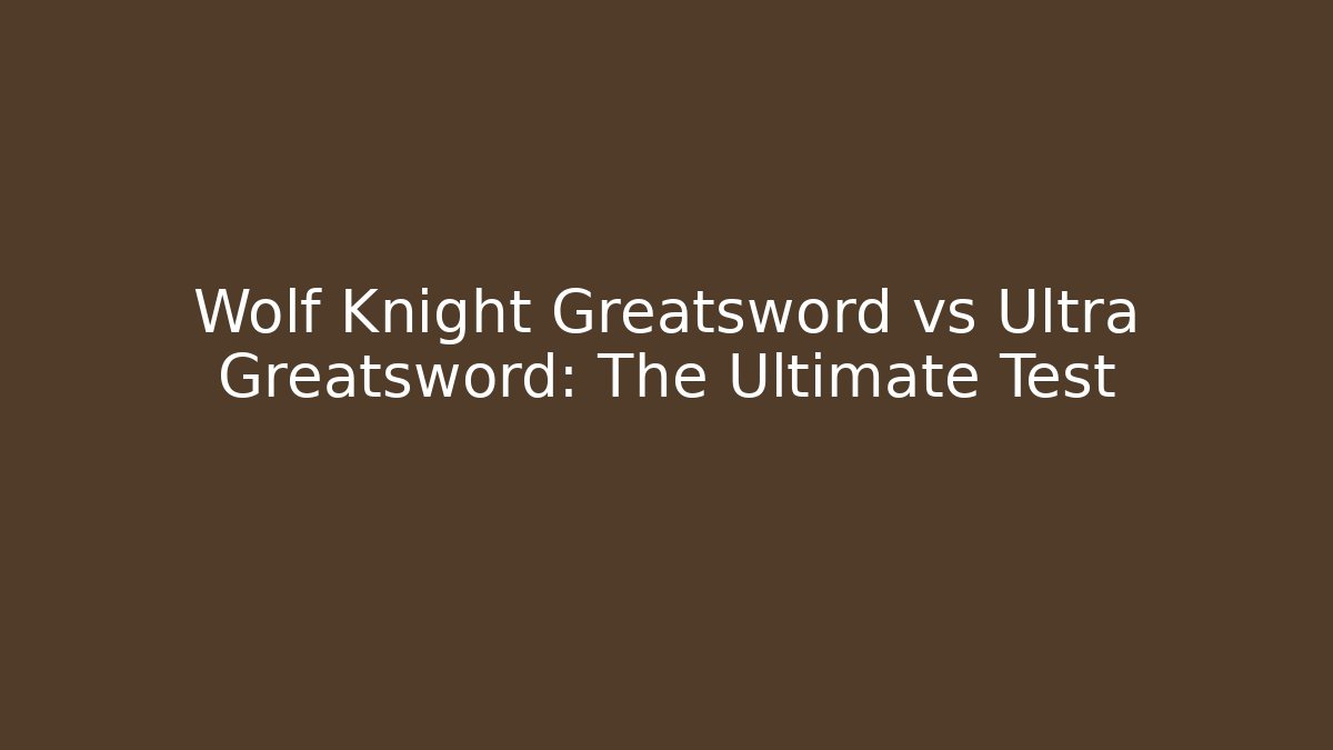 Wolf Knight Greatsword vs Ultra Greatsword: The Ultimate Test