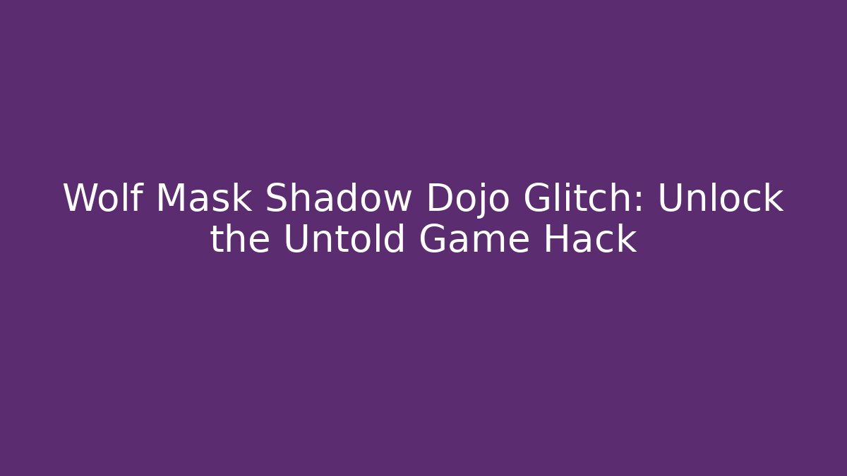 Wolf Mask Shadow Dojo Glitch: Unlock the Untold Game Hack