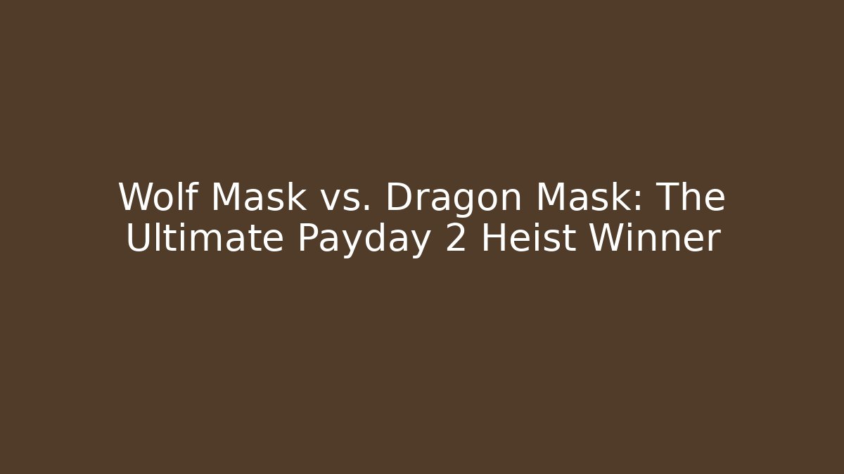 Wolf Mask vs. Dragon Mask: The Ultimate Payday 2 Heist Winner