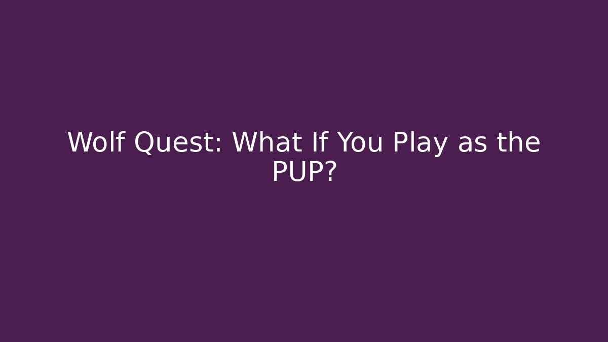 Wolf Quest: What If You Play as the PUP?