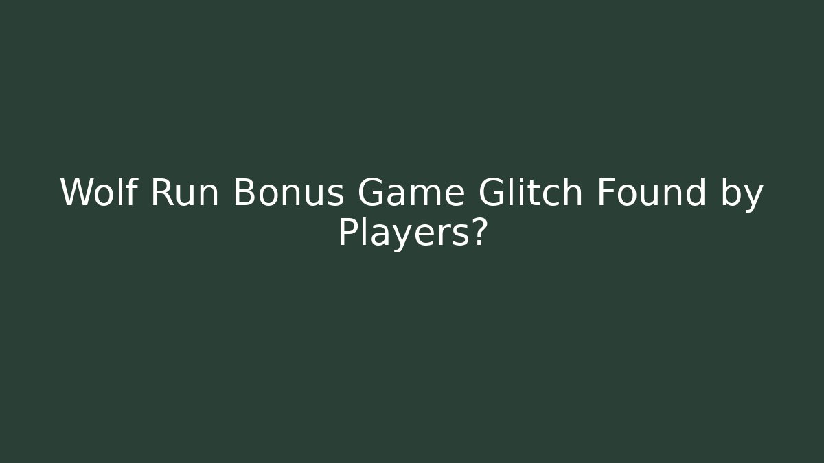 Wolf Run Bonus Game Glitch Found by Players?