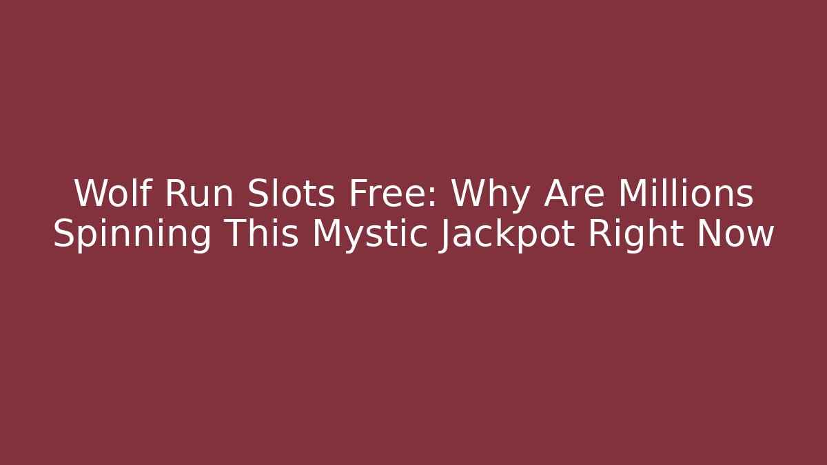 Wolf Run Slots Free: Why Are Millions Spinning This Mystic Jackpot Right Now