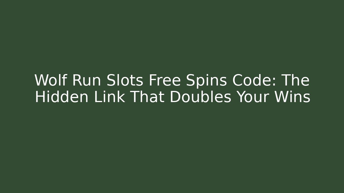 Wolf Run Slots Free Spins Code: The Hidden Link That Doubles Your Wins