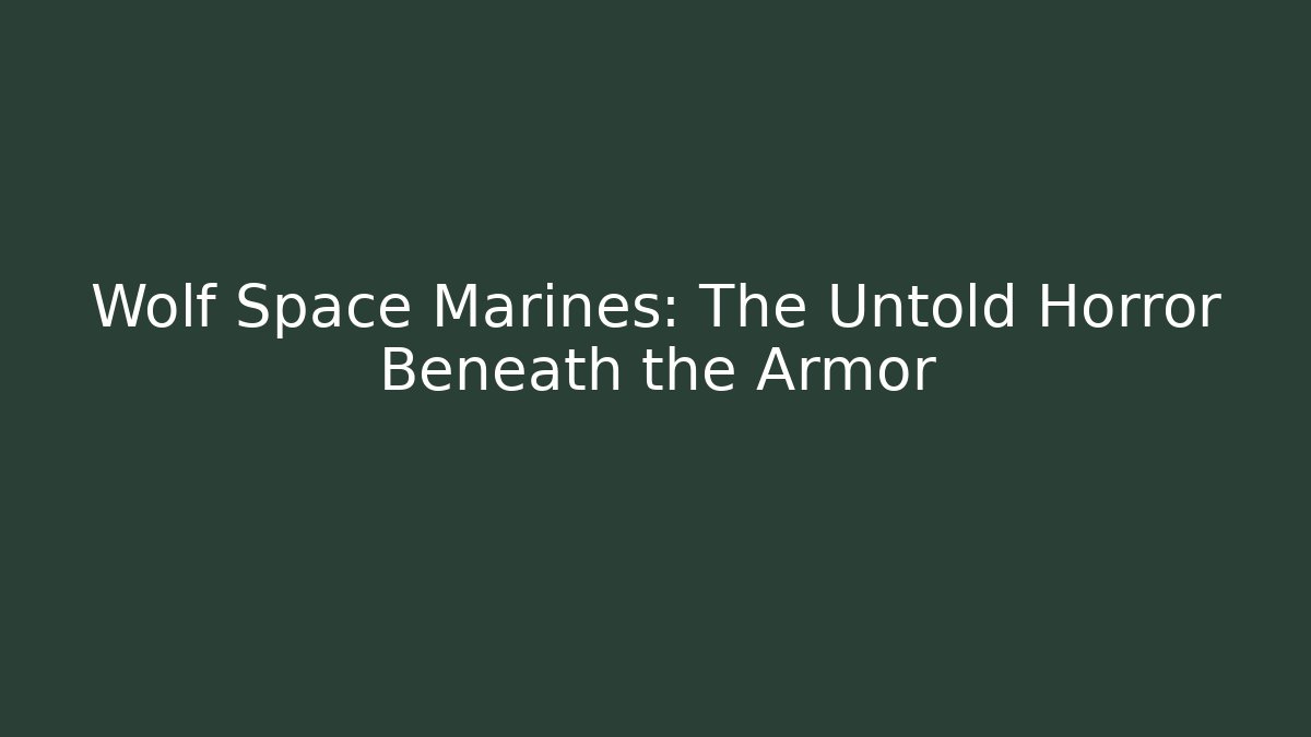 Wolf Space Marines: The Untold Horror Beneath the Armor