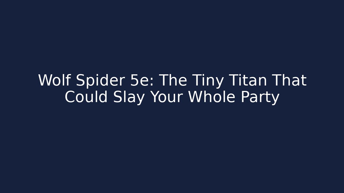 Wolf Spider 5e: The Tiny Titan That Could Slay Your Whole Party